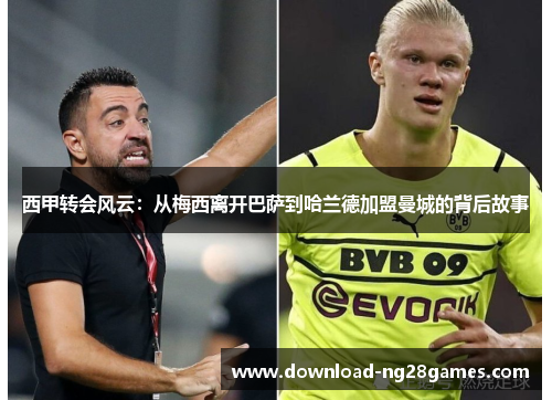西甲转会风云：从梅西离开巴萨到哈兰德加盟曼城的背后故事