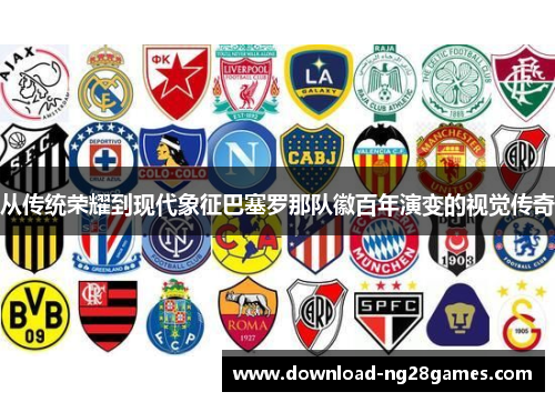 从传统荣耀到现代象征巴塞罗那队徽百年演变的视觉传奇