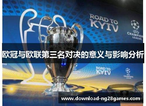 欧冠与欧联第三名对决的意义与影响分析