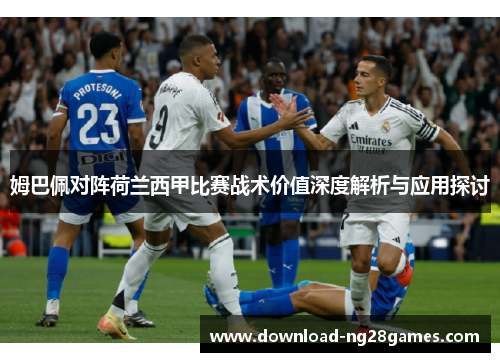 姆巴佩对阵荷兰西甲比赛战术价值深度解析与应用探讨
